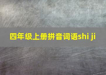 四年级上册拼音词语shi ji